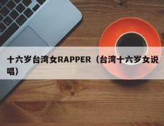 十六岁台湾女RAPPER（台湾十六岁女说唱）